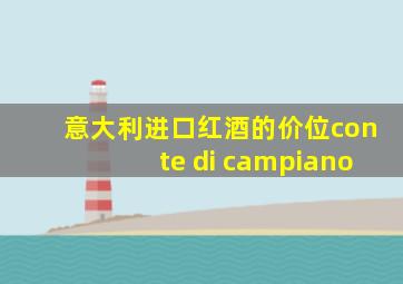 意大利进口红酒的价位conte di campiano